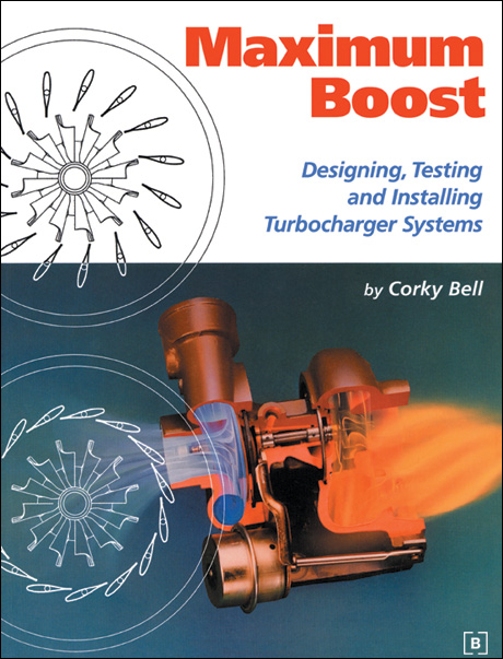 Maximum Boost
Designing, Testing and Installing Turbocharger Systems
by Corky Bell
